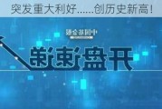 突发重大利好……创历史新高！