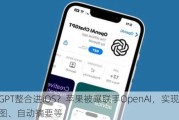 GPT整合进iOS？苹果被曝联手OpenAI，实现AI修图、自动摘要等