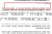 对经济“用脚投票”？对冲基金“净做空”大宗商品，2016年来“头一遭”