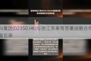 数科集团(02350.HK)与浙江亲果等签署战略合作谅解备忘录