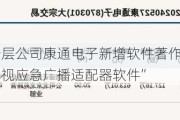 新三板创新层公司康通电子新增软件著作权信息：“地面数字电视应急广播适配器软件”