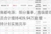 南都电源：部分董事、高级管理人员合计增持409.94万股 增持计划实施完毕