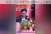 罕见！75岁董事长提议罢免小儿子董事之位