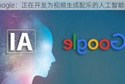 Google：正在开发为视频生成配乐的人工智能技术