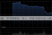 高盛：予中国移动“买入”评级 目标价82.5港元