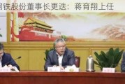 马鞍山钢铁股份董事长更迭：蒋育翔上任