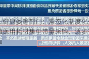 国家卫生健康委等部门：常态化制度化开展药品和高值医用耗材集中带量***购，逐步扩大品种覆盖面