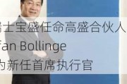 瑞士宝盛任命高盛合伙人Stefan Bollinger为新任首席执行官