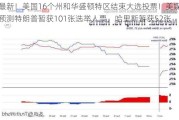 最新！美国16个州和华盛顿特区结束大选投票！美媒预测特朗普暂获101张选举人票，哈里斯暂获52张