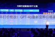 OpenAI开打价格战！GPT-4o最新变种价格骤降96%-***%