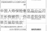 中国人寿保险秦皇岛分公司王长有被罚：伪造虚假保险单页骗取钱款