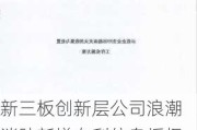 新三板创新层公司浪潮消防新增专利信息授权：“一种高效的泡沫灭火剂加工用混料装置”