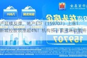 龙头地产延续反弹，地产ETF（159707）上涨1.69%，新城控股领涨超4%！机构预计需求端政策将持续发力