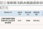 新三板创新层公司华清飞扬大宗交易折价29.95%，成交金额51.68万元