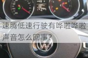 速腾低速行驶有哗啦哗啦声音怎么回事？