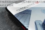 高丰集团控股(02863.HK)拟不超610万港元出售康和电机全部股权