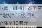 小摩：维持国泰航空“增持”评级 目标价降至10港元