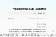 美联储逆回购工具使用量降至3871亿美元：六周来首次跌破4000亿大关