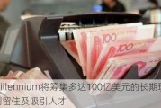 Millennium将筹集多达100亿美元的长期现金 以利留住及吸引人才