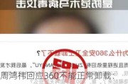 周鸿祎回应360不能正常卸载：彻头彻尾的谣言，流程繁琐是为了认证真人卸载