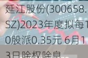 延江股份(300658.SZ)2023年度拟每10股派0.35元 6月13日除权除息