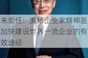 朱宏任：发扬企业家精神是加快建设世界一流企业的有效途径