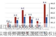 延江股份(300658.SZ)：拟增持并调整美国延江股权比例