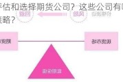 如何评估和选择期货公司？这些公司有哪些风险和策略？