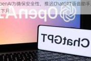 OpenAI为确保安全性，推迟ChatGPT语音助手发布至下月