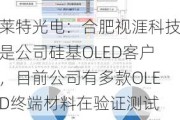 莱特光电：合肥视涯科技是公司硅基OLED客户，目前公司有多款OLED终端材料在验证测试