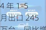 中国汽车 2024 年 1-5 月出口 245 万台，同比增长 26%