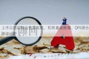 上市公司回购公告露玄机，知名基金经理、QFII调仓路径出炉