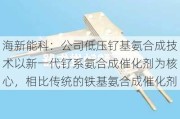 海新能科：公司低压钌基氨合成技术以新一代钌系氨合成催化剂为核心，相比传统的铁基氨合成催化剂