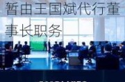 董事长失联？泉果基金：任莉因个人原因暂不能履职，暂由王国斌代行董事长职务