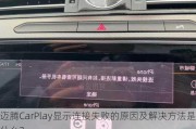 迈腾CarPlay显示连接失败的原因及解决方法是什么？