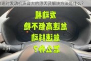 怠速时发动机声音大的原因及解决方法是什么？