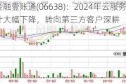 金融壹账通(06638)：2024年云服务收入预计大幅下降，转向第三方客户深耕