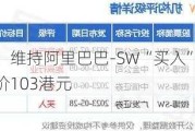 瑞银：维持阿里巴巴-SW“买入”评级 目标价103港元