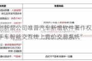 新三板创新层公司唯普汽车新增软件著作权信息：“唯普二手车智能交互线上竞价交易系统”