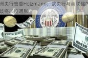 欧洲央行管委Holzmann：欧央行与美联储的政策分歧将加剧通胀