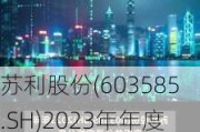 苏利股份(603585.SH)2023年年度权益分派实施：拟10派0.5元  股权登记日6月28日