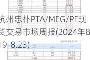 杭州忠朴PTA/MEG/PF现货交易市场周报(2024年8.19-8.23)