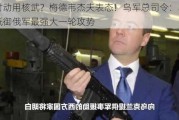 何时动用核武？梅德韦杰夫表态！乌军总司令：乌军正抵御俄军最强大一轮攻势