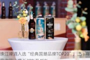 珠江啤酒入选“经典国潮品牌TOP20”，上半年营收同比增长30%至45%