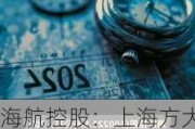 海航控股：上海方大拟增持公司股份不低于6000万元，不超过1.19亿元