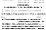 亚太科技总经理取保候审 涉全资子公司爆炸事故