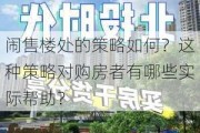 闹售楼处的策略如何？这种策略对购房者有哪些实际帮助？