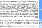 华钰矿业：主营产品锑精矿，近段时间涨价幅度较大，存在较大风险