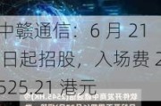 中赣通信：6 月 21 日起招股，入场费 2525.21 港元