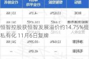 恒智控股获恒智发展溢价约14.75%提私有化 11月6日复牌